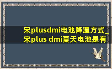 宋plusdmi电池降温方式_宋plus dmi夏天电池是有降温功能吗